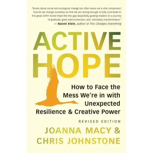 Active Hope (Revised): How to Face the Mess We're in with Unexpected Resilience and Creative Power - Paperback