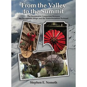 From the Valley to the Summit: The Inseparable Connection Between the Sacramento Shops and the Transcontinental Railroad - Hardcover