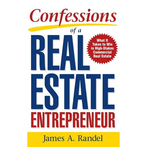 Confessions of a Real Estate Entrepreneur: What It Takes to Win in High-Stakes Commercial Real Estate - Hardcover