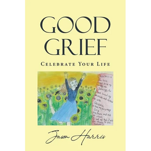 Good Grief: Celebrate Your Life - Paperback