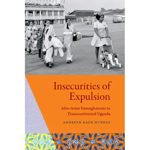 Insecurities of Expulsion: Afro-Asian Entanglements in Transcontinental Uganda - Paperback