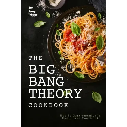The Big Bang Theory Cookbook: Not So Gastronomically Redundant Cookbook - Paperback