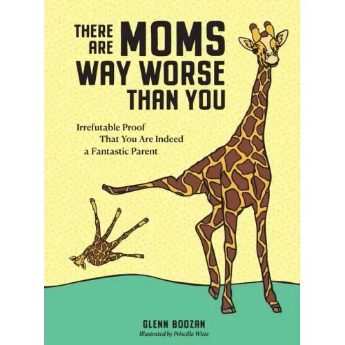 There Are Moms Way Worse Than You: Irrefutable Proof That You Are Indeed a Fantastic Parent - Hardcover