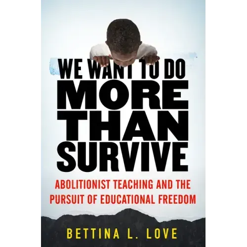 We Want to Do More Than Survive: Abolitionist Teaching and the Pursuit of Educational Freedom - Paperback