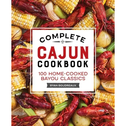 Complete Cajun Cookbook: 100 Home-Cooked Bayou Classics - Hardcover