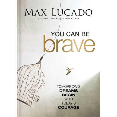 You Can Be Brave: Tomorrow's Dream Begins with Today's Courage - The Perfect Christian Graduation Gift to Celebrate Your Grad - Hardcover