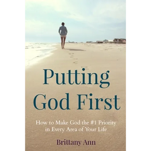Putting God First: How to Make God the #1 Priority in Every Area of Your Life - Paperback