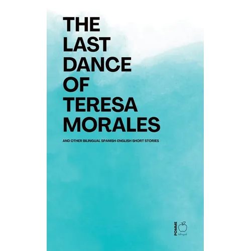 The Last Dance of Teresa Morales And Other Bilingual Spanish-English Short Stories - Paperback
