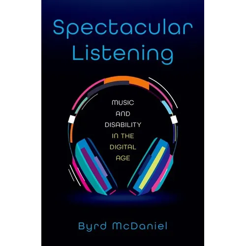 Spectacular Listening: Music and Disability in the Digital Age - Paperback