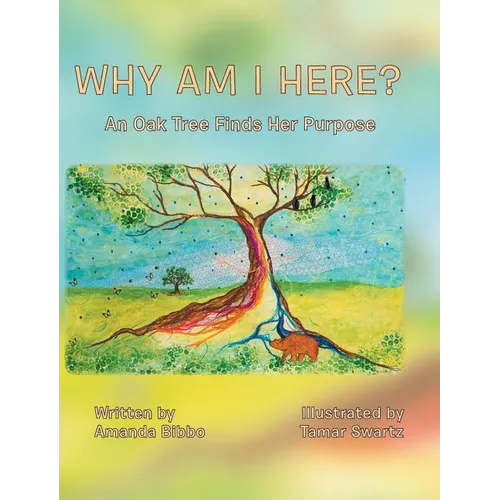 Why Am I Here?: An Oak Tree Finds Her Purpose - Hardcover