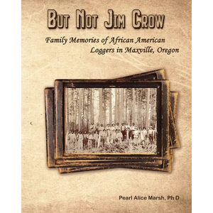 But Not Jim Crow: Family Memories of African American Loggers of Maxville, Oregon - Paperback