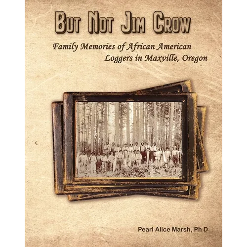 But Not Jim Crow: Family Memories of African American Loggers of Maxville, Oregon - Paperback