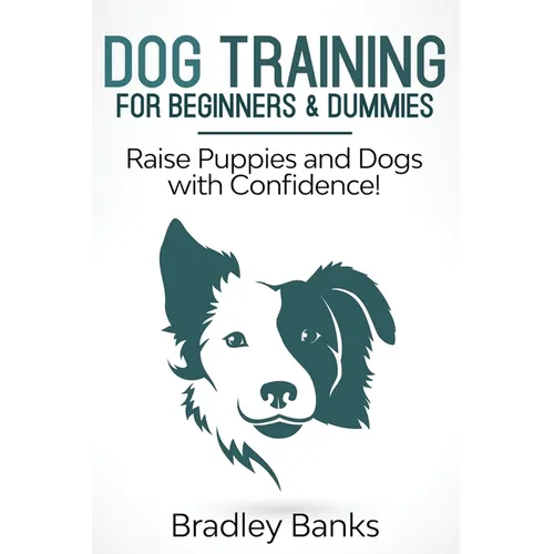 Dog Training for Beginners & Dummies: Raise Puppies and Dogs with Confidence! - Paperback