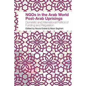 NGOs in the Arab World Post-Arab Uprisings: Domestic and International Politics of Funding and Regulation - Paperback