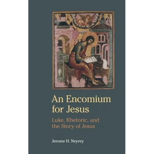 An Encomium for Jesus: Luke, Rhetoric, and the Story of Jesus - Hardcover