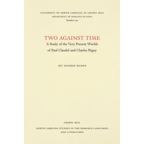 Two Against Time: A Study of the Very Present Worlds of Paul Claudel and Charles Péguy - Paperback
