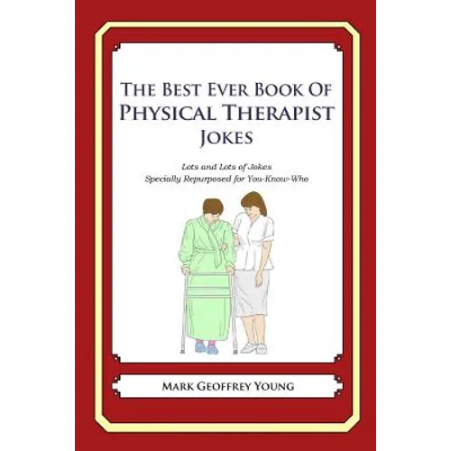 The Best Ever Book of Physical Therapist Jokes: Lots and Lots of Jokes Specially Repurposed for You-Know-Who