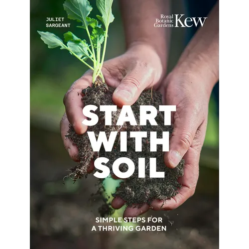 Start with Soil: Simple Steps for a Thriving Garden - Hardcover