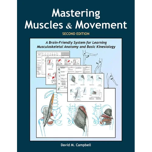 Mastering Muscles and Movement: A Brain-Friendly System for Learning Musculoskeletal Anatomy and Basic Kinesiology - Paperback