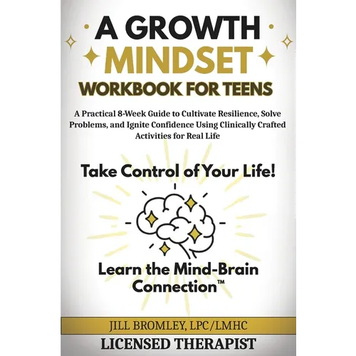 A Growth Mindset Workbook for Teens: A Practical 8-Week Guide to Cultivate Resilience, Solve Problems, and Ignite Confidence Using Clinically Crafted - Paperback
