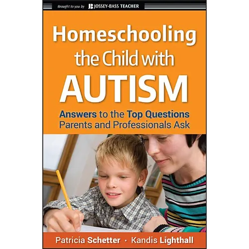 Homeschooling the Child with Autism: Answers to the Top Questions Parents and Professionals Ask - Paperback