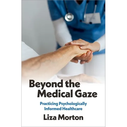 Beyond the Medical Gaze: Practicing Psychologically Informed Healthcare - Hardcover