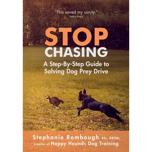 Stop Chasing: A Step-By-Step Guide to Solving Dog Prey Drive - Paperback