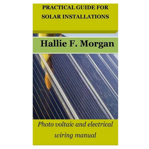 Practical Guide for Solar Installations: Photo voltaic and electrical wiring manual - Paperback