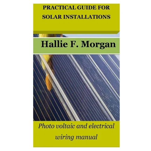 Practical Guide for Solar Installations: Photo voltaic and electrical wiring manual - Paperback