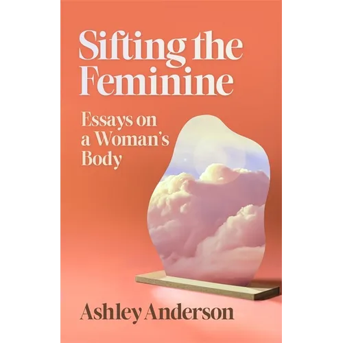 Sifting the Feminine: Essays on a Woman's Body - Paperback