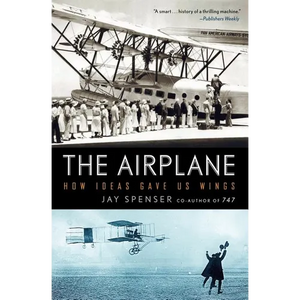 The Airplane: How Ideas Gave Us Wings - Paperback
