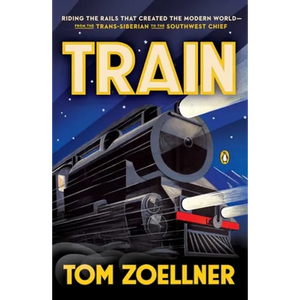 Train: Riding the Rails That Created the Modern World--from the Trans-Siberian to the Southwest Chief - Paperback