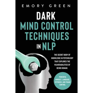 Dark Mind Control Techniques in NLP: The Secret Body of Knowledge in Psychology That Explores the Vulnerabilities of Being Human. Powerful Mindset, La - Paperback