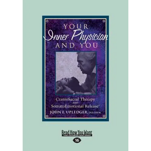 Your Inner Physician and You: CranoioSacral Therapy and SomatoEmotional Release (Large Print 16pt) - Paperback