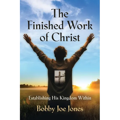The Finished Work of Christ: Establishing His Kingdom Within - Paperback