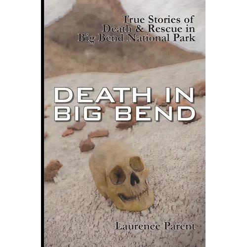 Death In Big Bend: True Stories of Death & Rescue in the Big Bend National Park - Paperback
