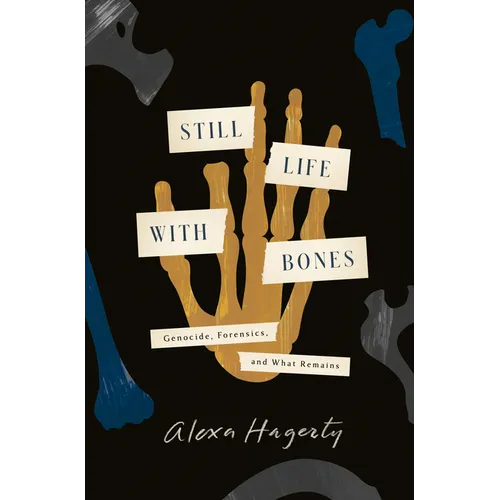 Still Life with Bones: Genocide, Forensics, and What Remains - Hardcover