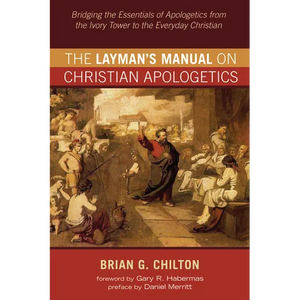The Layman's Manual on Christian Apologetics: Bridging the Essentials of Apologetics from the Ivory Tower to the Everyday Christian - Paperback