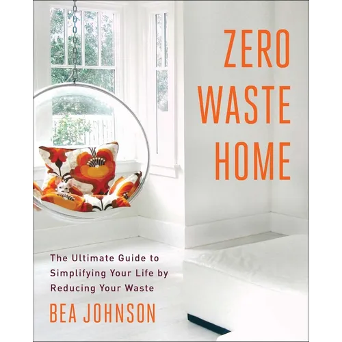 Zero Waste Home: The Ultimate Guide to Simplifying Your Life by Reducing Your Waste - Paperback