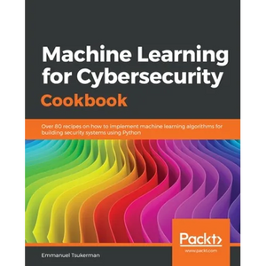 Machine Learning for Cybersecurity Cookbook - Paperback