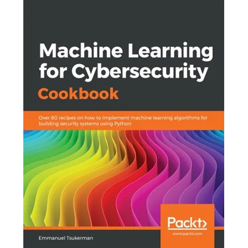 Machine Learning for Cybersecurity Cookbook - Paperback