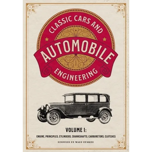 Classic Cars and Automobile Engineering Volume 1: Engine, Principles, Cylinders, Crankshafts, Carburetors, Clutches - Paperback