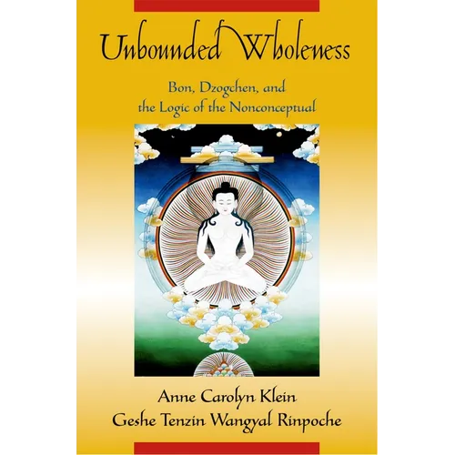 Unbounded Wholeness: Dzogchen, Bon, and the Logic of the Nonconceptual - Paperback