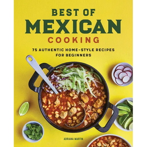 Best of Mexican Cooking: 75 Authentic Home-Style Recipes for Beginners - Paperback