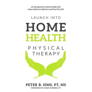 Launch into Home Health Physical Therapy: An Introduction to Home Health with Career Advice to Help You Land Your First Job! - Paperback