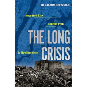 The Long Crisis: New York City and the Path to Neoliberalism - Paperback