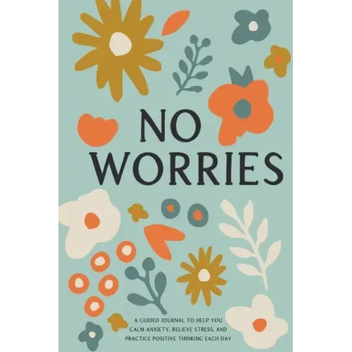 No Worries: A Guided Journal to Help You Calm Anxiety, Relieve Stress, and Practice Positive Thinking Each Day - Paperback
