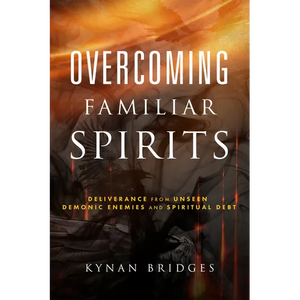 Overcoming Familiar Spirits: Deliverance from Unseen Demonic Enemies and Spiritual Debt - Paperback