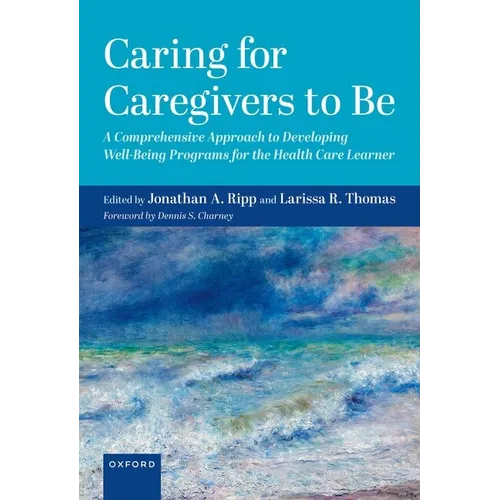 Caring for Caregivers to Be: A Comprehensive Approach to Developing Well-Being Programs for the Health Care Learner - Hardcover