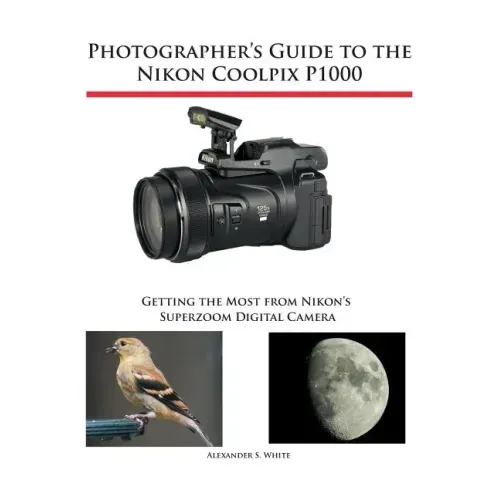 Photographer's Guide to the Nikon Coolpix P1000: Getting the Most from Nikon's Superzoom Digital Camera - Paperback